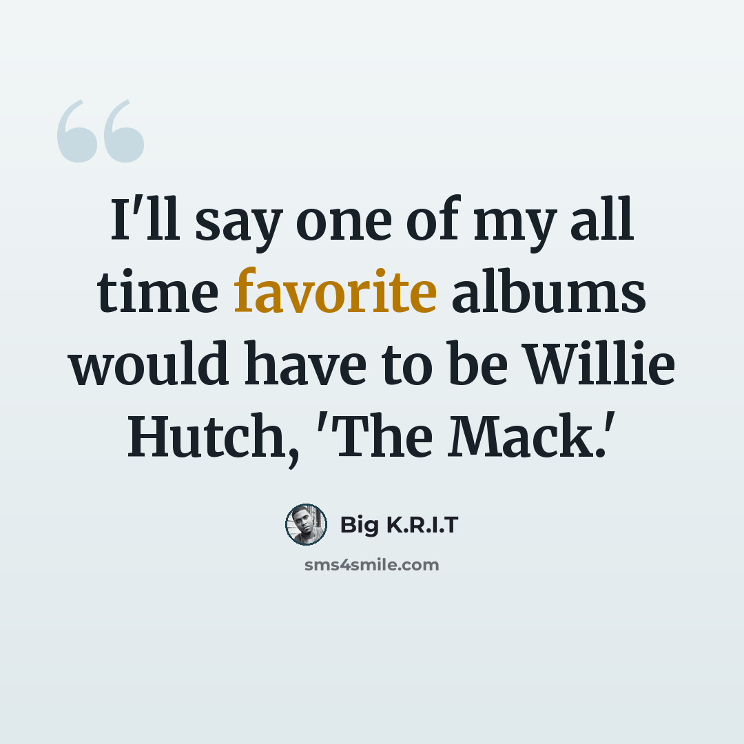 “I'll say one of my all time favorite albums would have to be Willie Hutch, 'The Mack.'” quote by Big K.R.I.T