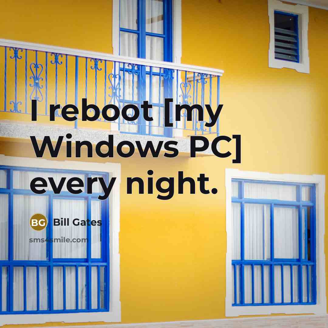 “I reboot [my Windows PC] every night.” quote by Bill Gates