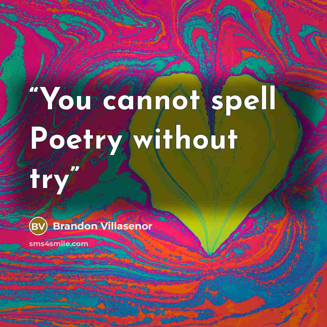 “You cannot spell Poetry without try” quote by Brandon Villasenor