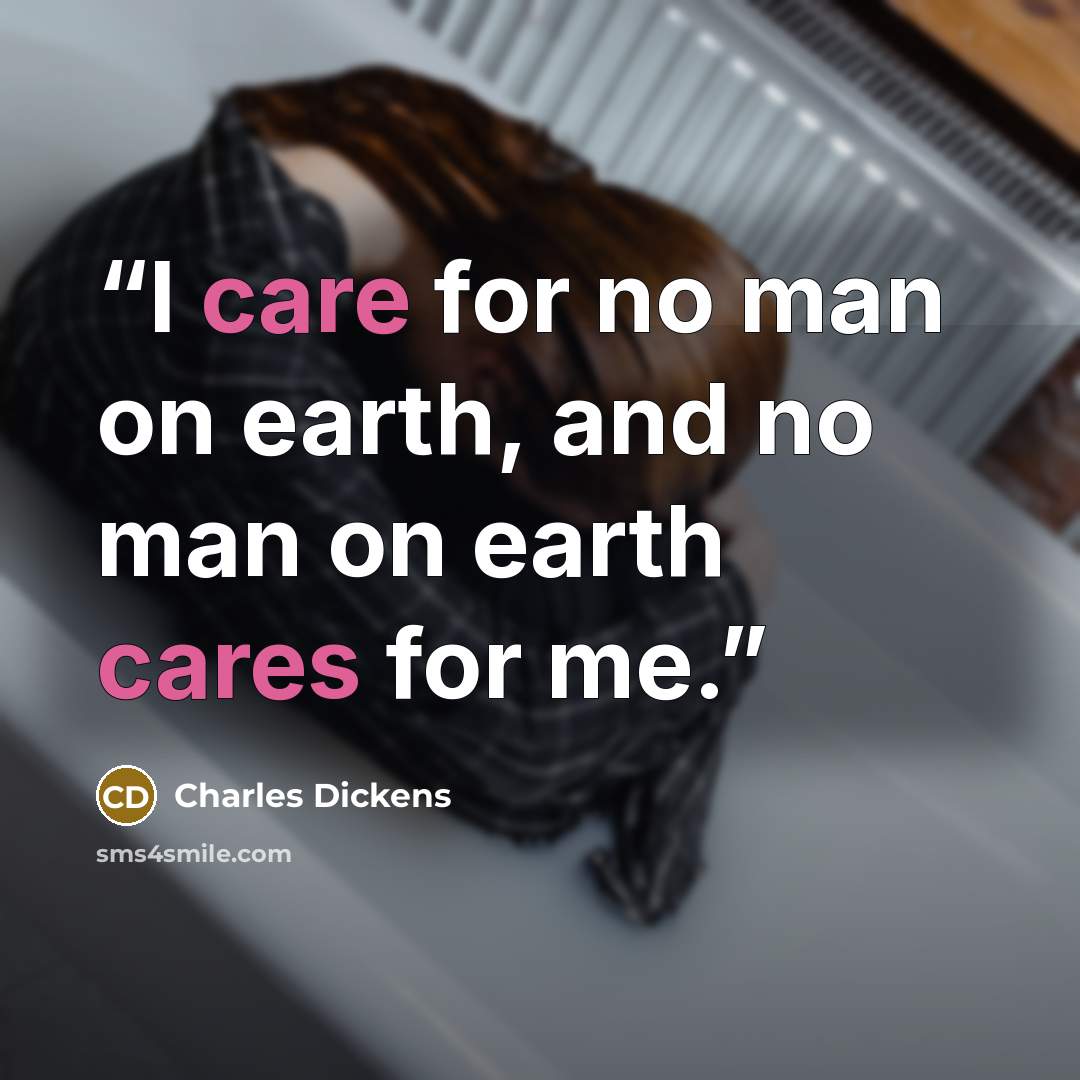 “I care for no man on earth, and no man on earth cares for me.” quote by Charles Dickens