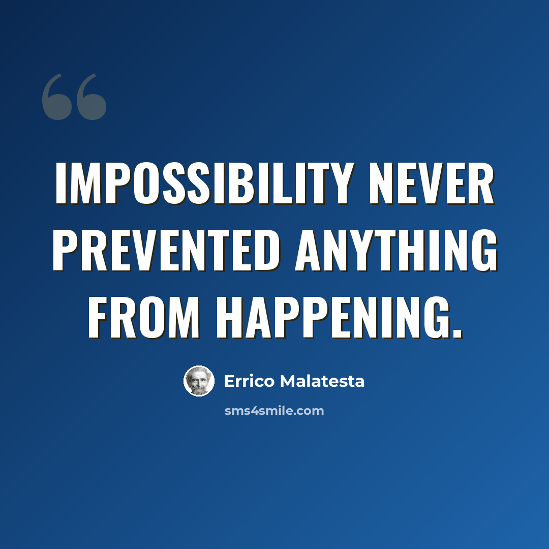 “Impossibility never prevented anything from happening.” quote by Errico Malatesta