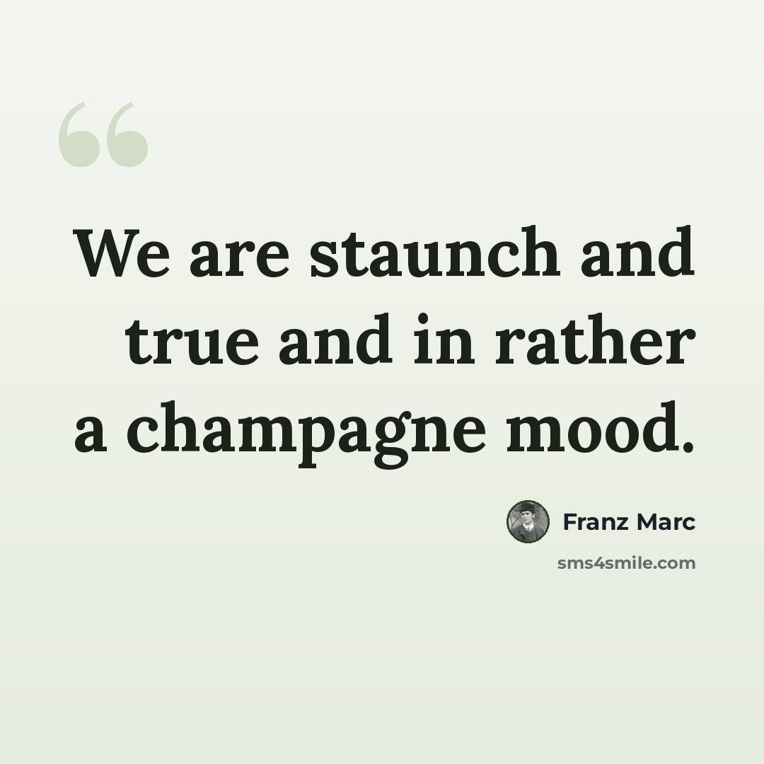 “We are staunch and true and in rather a champagne mood.” quote by Franz Marc