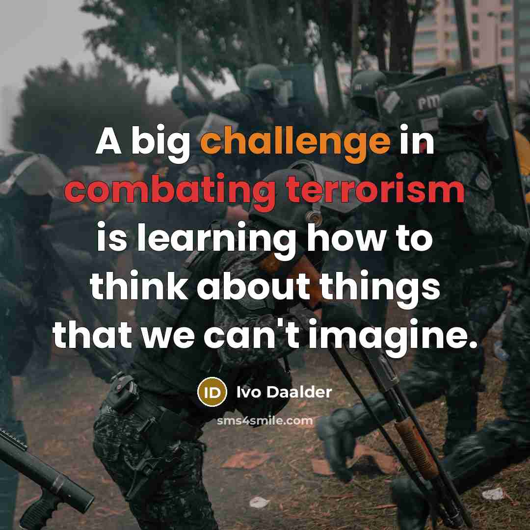 “A big challenge in combating terrorism is learning how to think about things that we can't imagine.” quote by Ivo Daalder