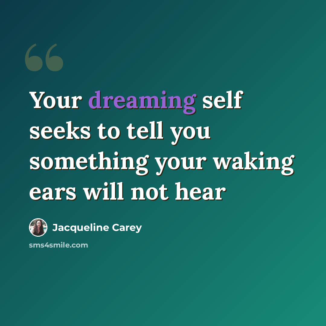 “Your dreaming self seeks to tell you something your waking ears will not hear” quote by Jacqueline Carey