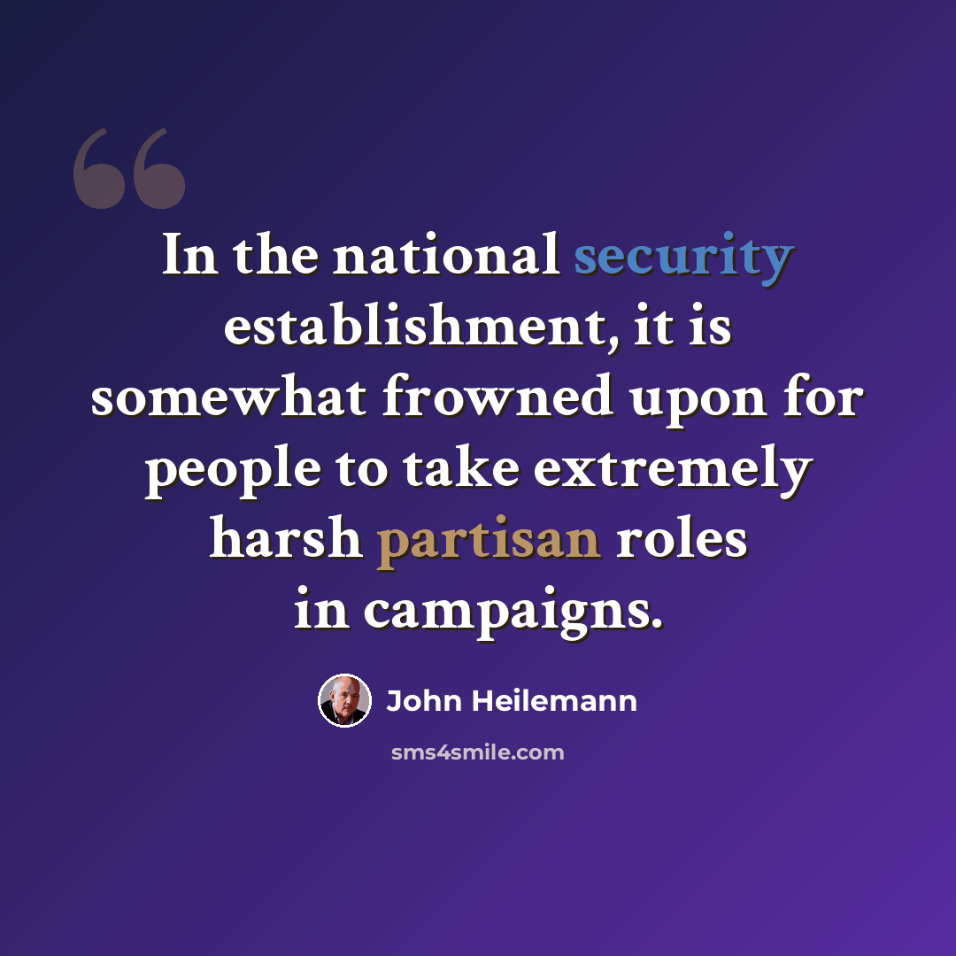 “In the national security establishment, it is somewhat frowned upon for people to take extremely harsh partisan roles in campaigns.” quote by John Heilemann
