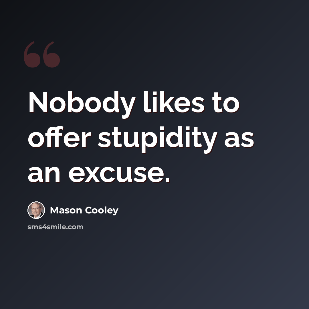 “Nobody likes to offer stupidity as an excuse.” quote by Mason Cooley