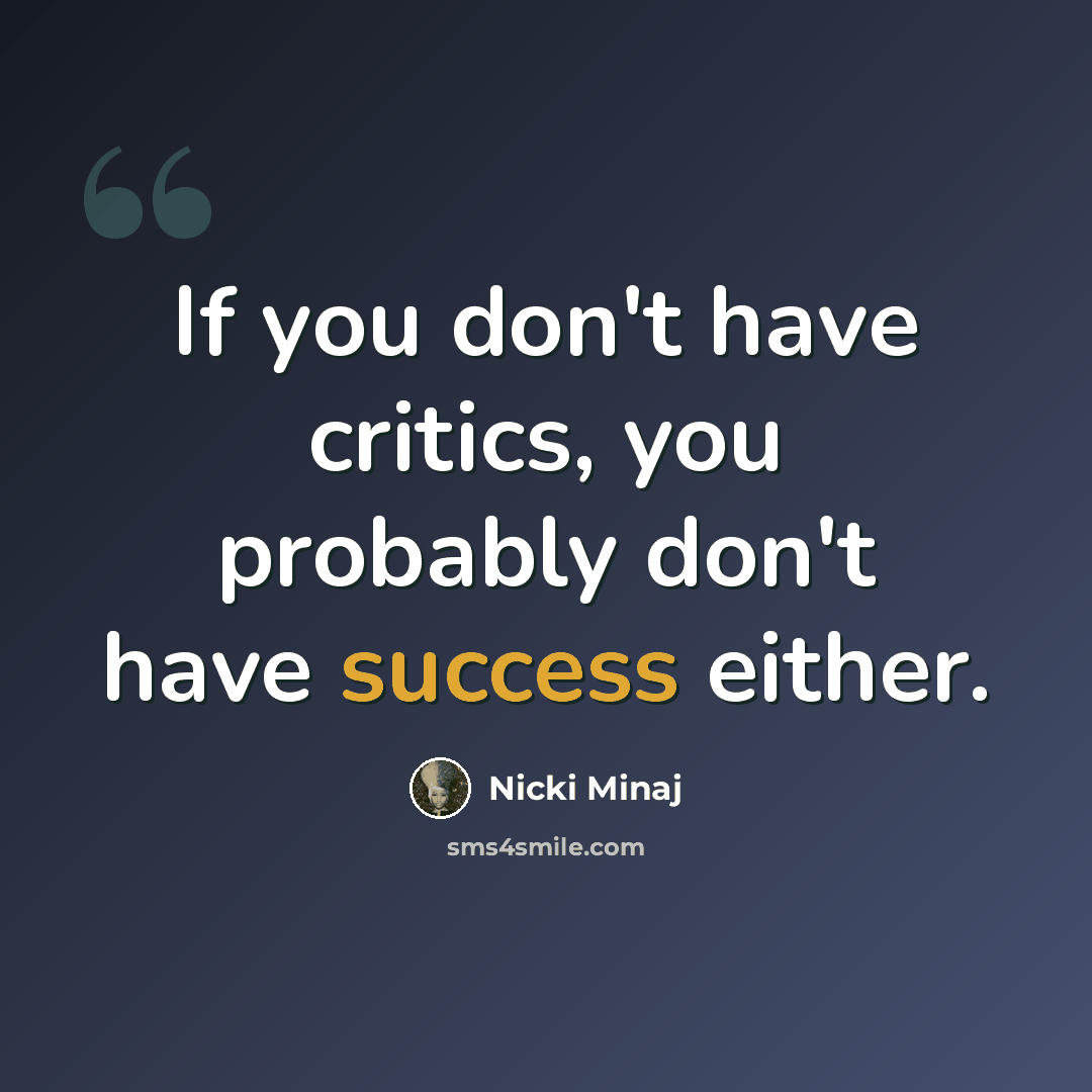 “If you don't have critics, you probably don't have success either.” quote by Nicki Minaj
