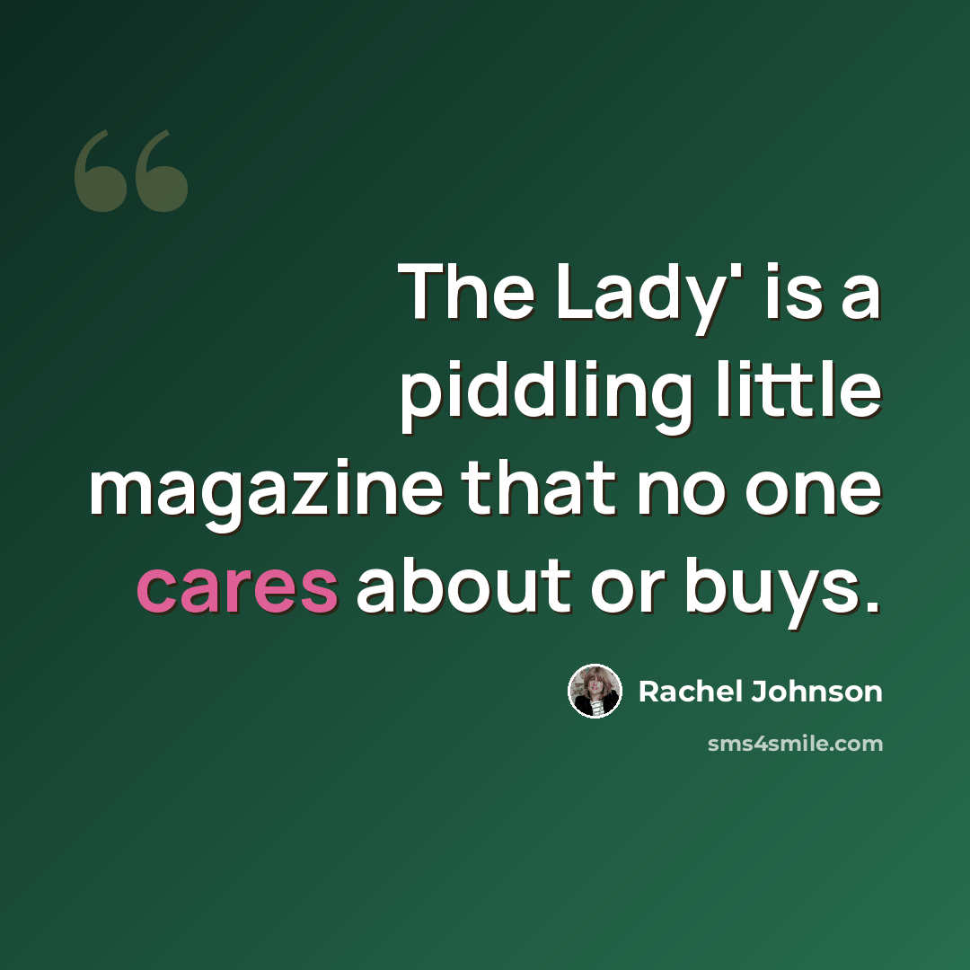 “The Lady' is a piddling little magazine that no one cares about or buys.” quote by Rachel Johnson