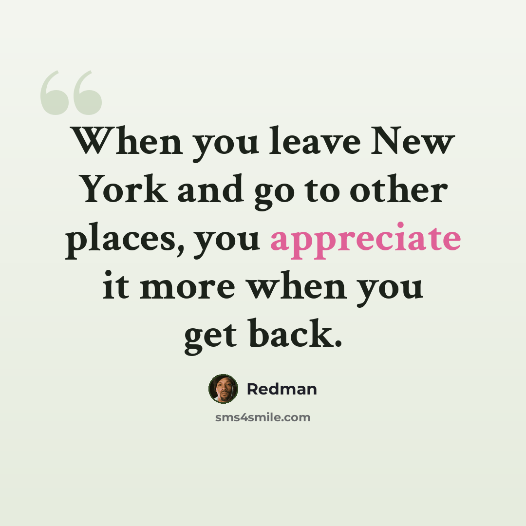“When you leave New York and go to other places, you appreciate it more when you get back.” quote by Redman