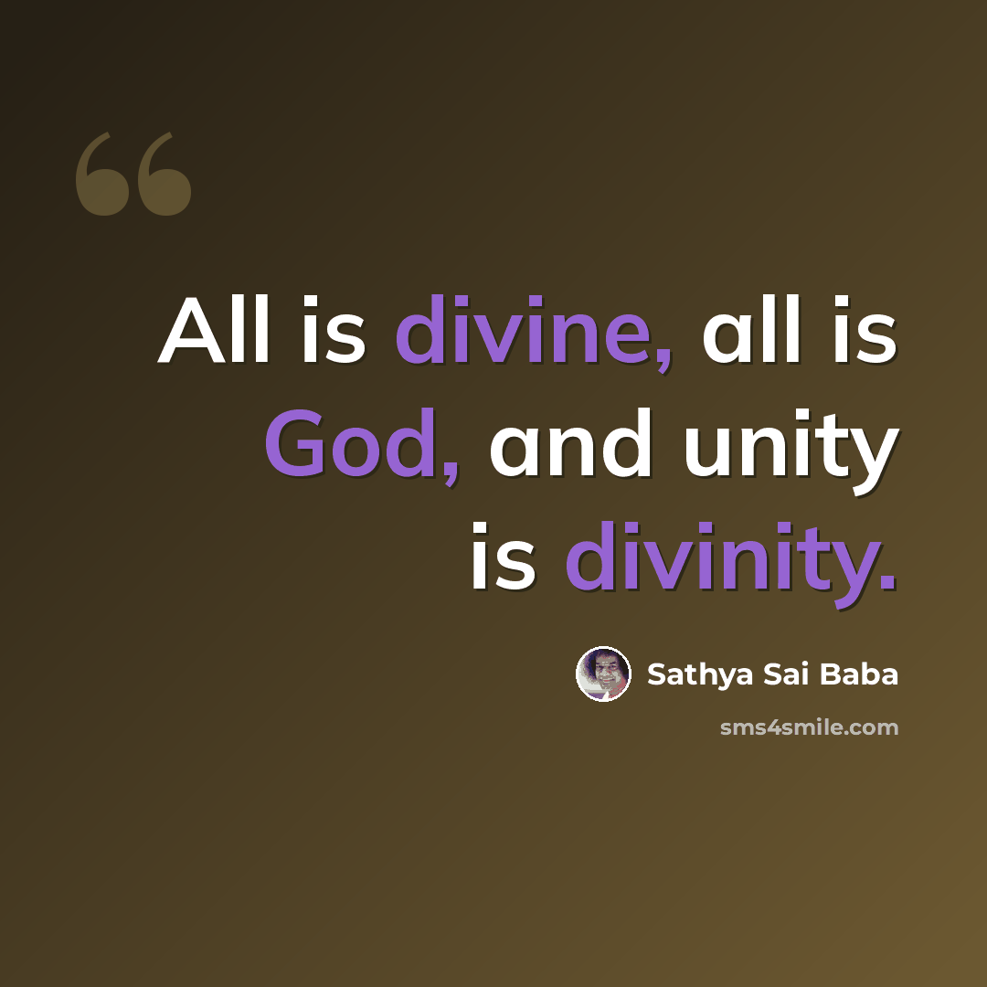 “All is divine, all is God, and unity is divinity.” quote by Sathya Sai Baba