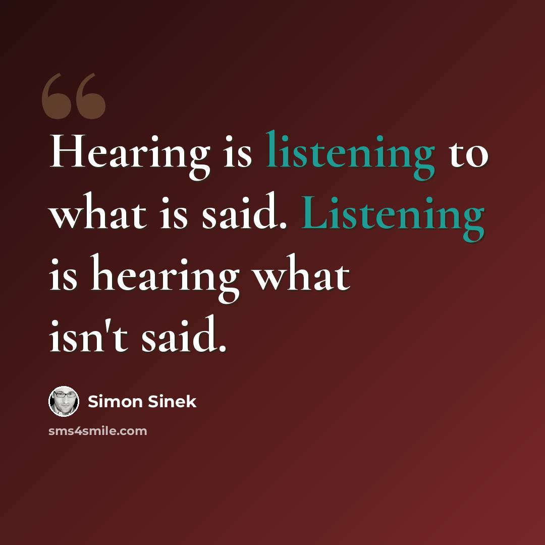 “Hearing is listening to what is said. Listening is hearing what isn't said.” quote by Simon Sinek