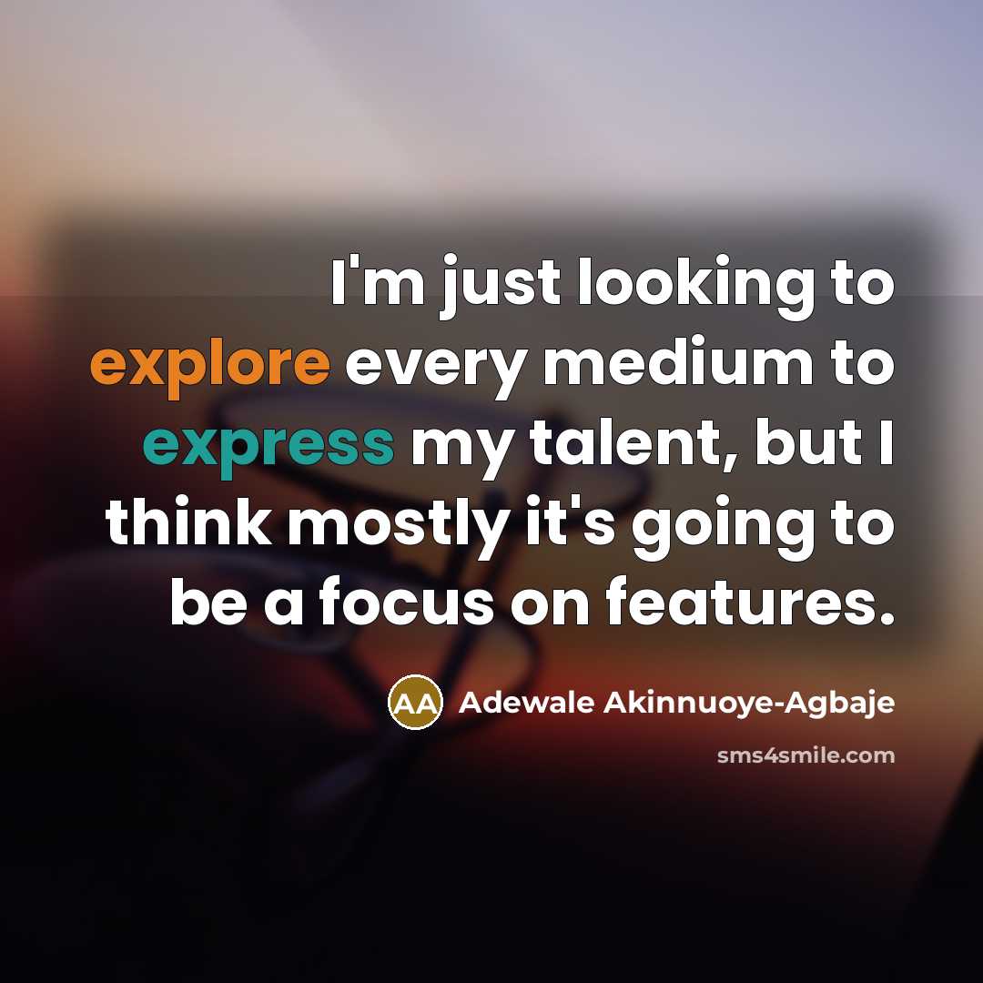 “I'm just looking to explore every medium to express my talent, but I think mostly it's going to be a focus on features.” quote by Adewale Akinnuoye-Agbaje