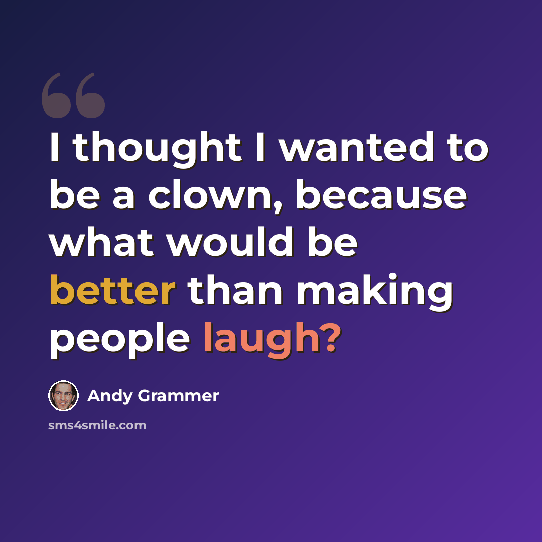 “I thought I wanted to be a clown, because what would be better than making people laugh?” quote by Andy Grammer