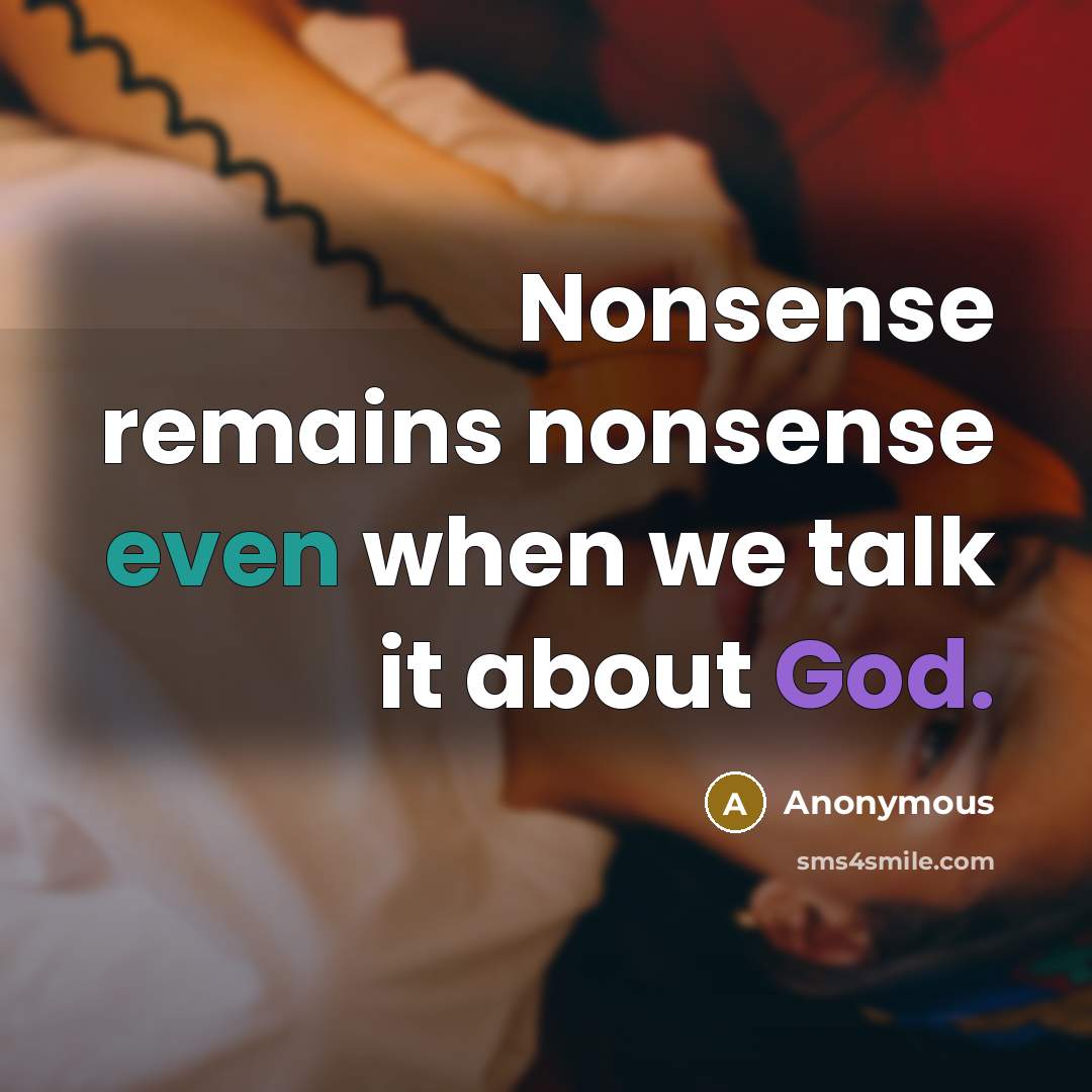 “Nonsense remains nonsense even when we talk it about God.” quote by Anonymous