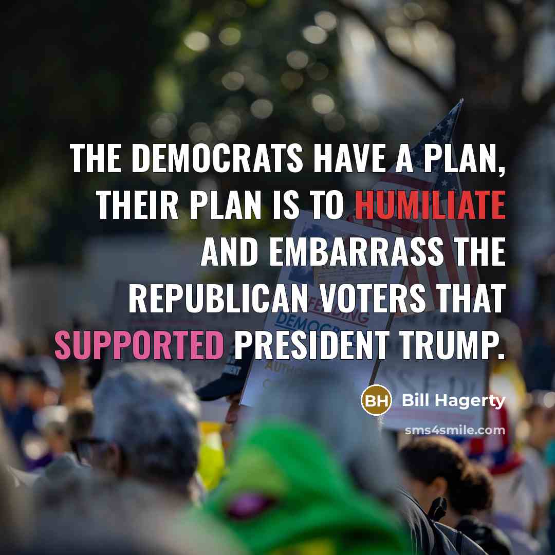“The Democrats have a plan, their plan is to humiliate and embarrass the Republican voters that supported President Trump.” quote by Bill Hagerty