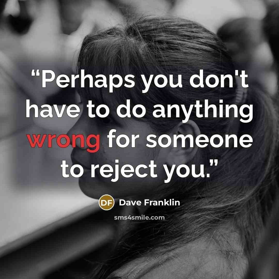 “Perhaps you don't have to do anything wrong for someone to reject you.” quote by Dave Franklin