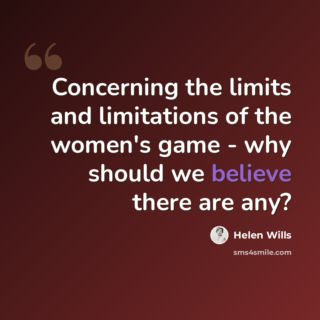 “Concerning the limits and limitations of the women's game - why should we believe there are any?” quote by Helen Wills