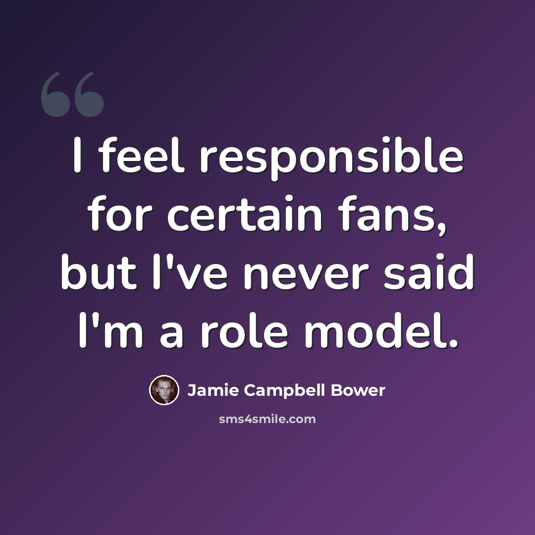“I feel responsible for certain fans, but I've never said I'm a role model.” quote by Jamie Campbell Bower