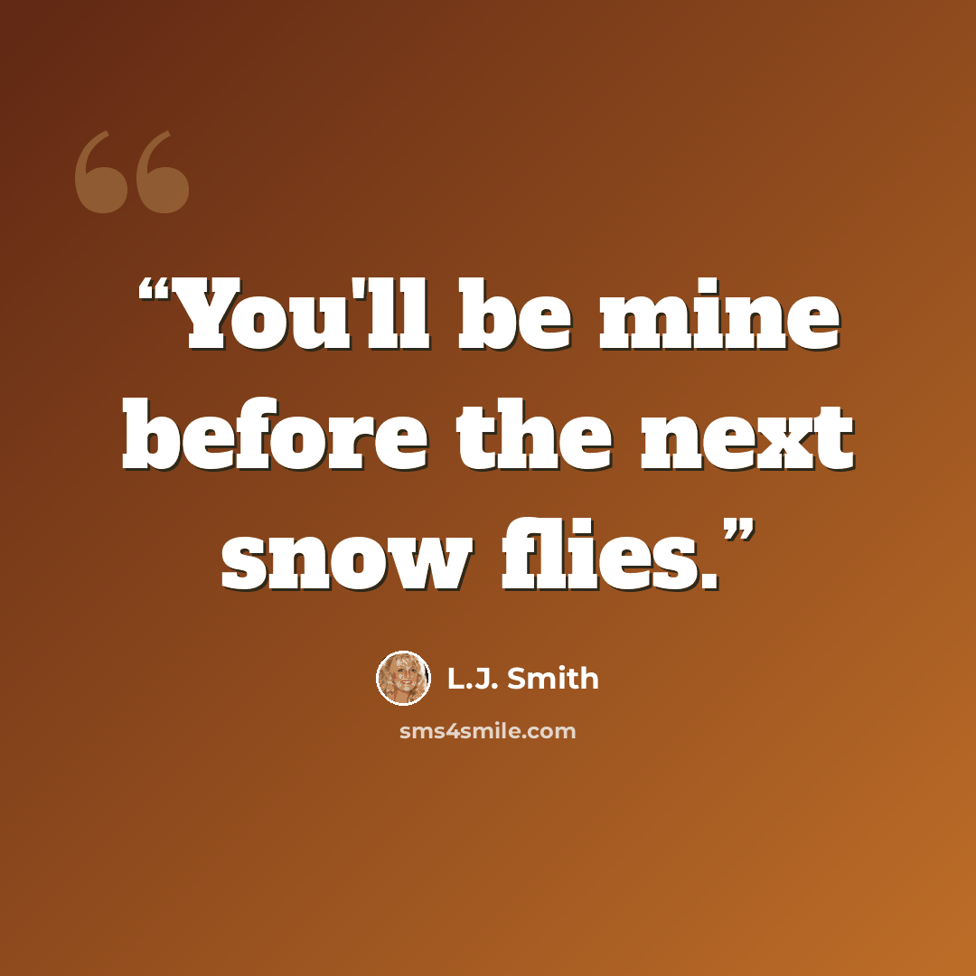 “You'll be mine before the next snow flies.” quote by L.J. Smith