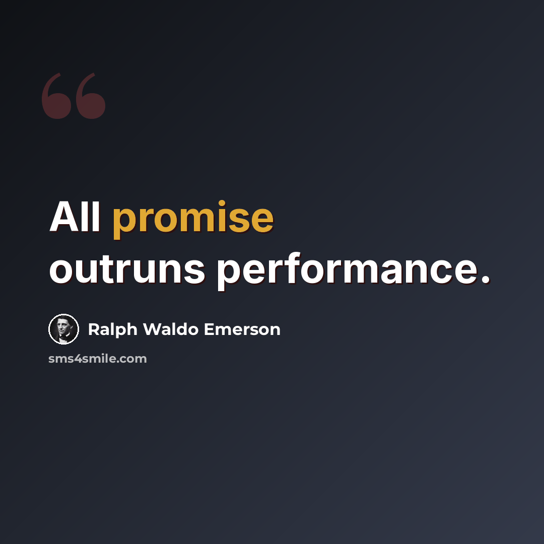 “All promise outruns performance.” quote by Ralph Waldo Emerson
