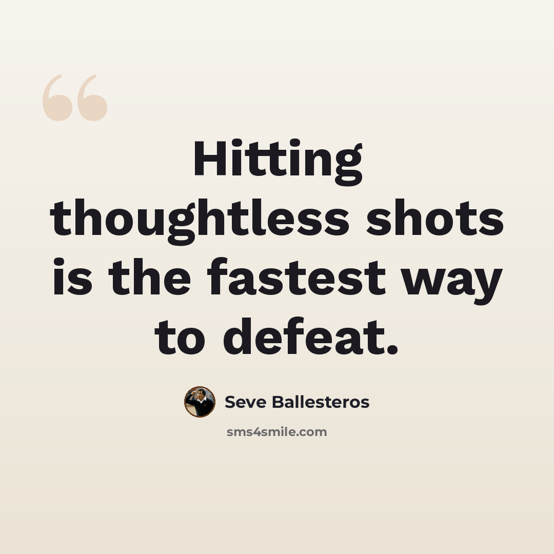 “Hitting thoughtless shots is the fastest way to defeat.” quote by Seve Ballesteros