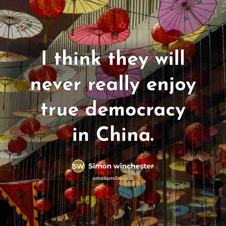 “I think they will never really enjoy true democracy in China.” quote by Simon Winchester