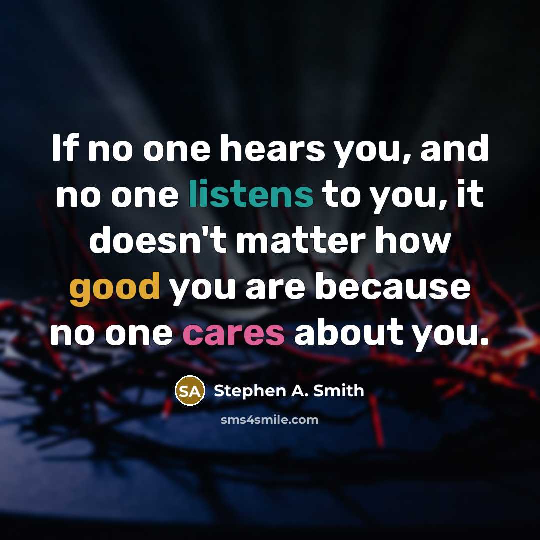 “If no one hears you, and no one listens to you, it doesn't matter how good you are because no one cares about you.” quote by Stephen A. Smith