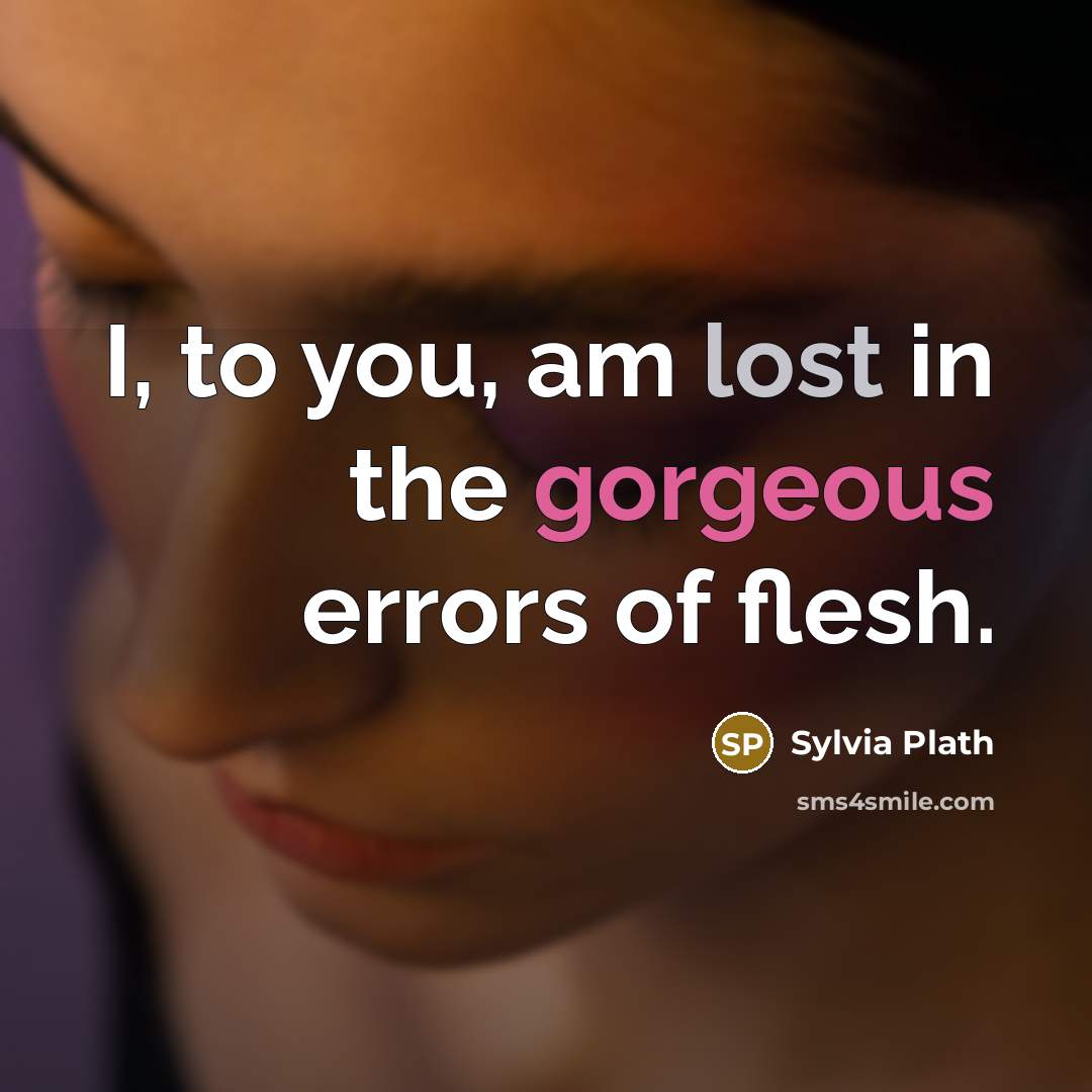 “I, to you, am lost in the gorgeous errors of flesh.” quote by Sylvia Plath