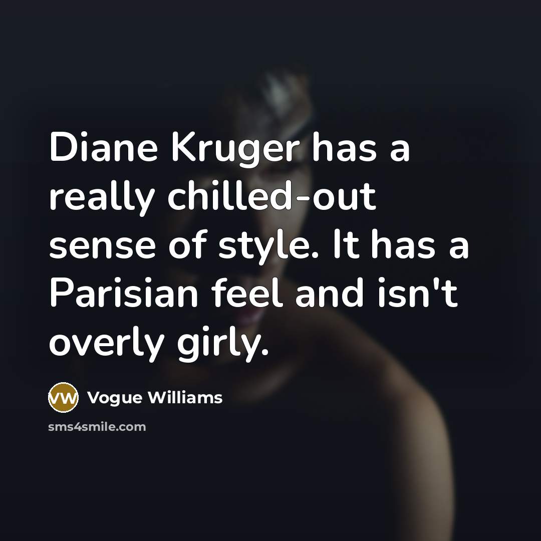 “Diane Kruger has a really chilled-out sense of style. It has a Parisian feel and isn't overly girly.” quote by Vogue Williams