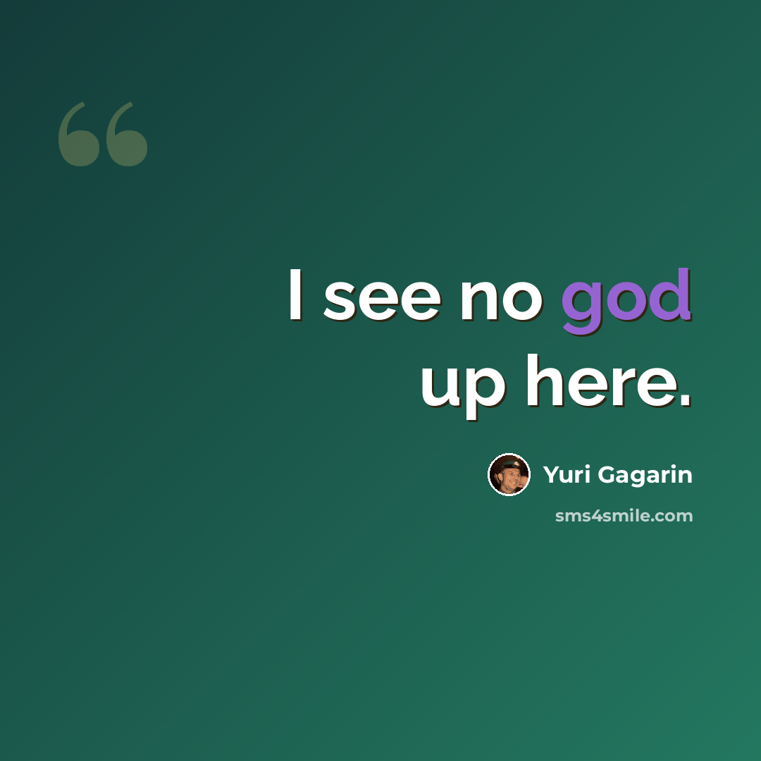 “I see no god up here.” quote by Yuri Gagarin