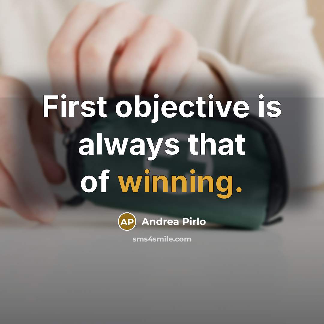 “First objective is always that of winning.” quote by Andrea Pirlo