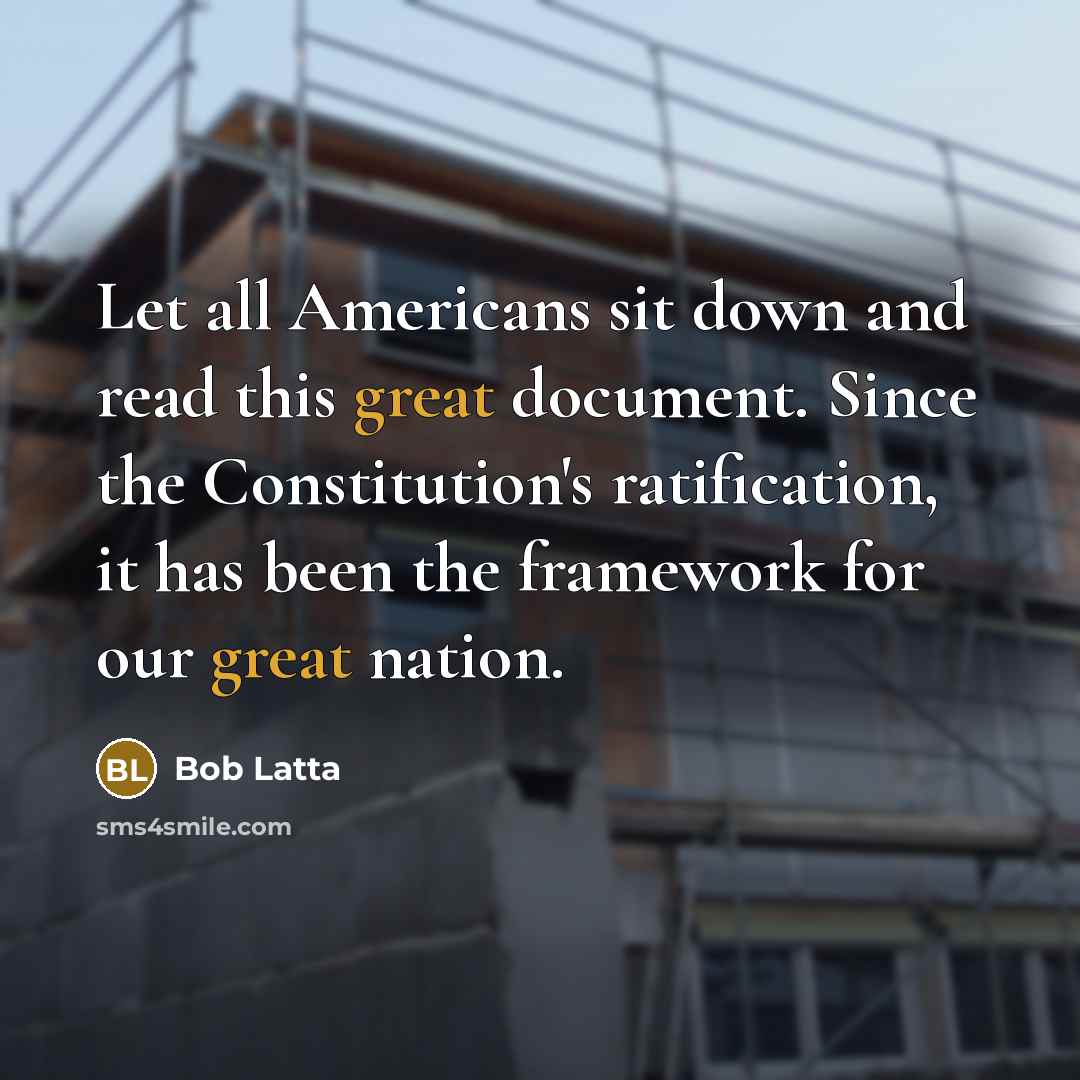 “Let all Americans sit down and read this great document. Since the Constitution's ratification, it has been the framework for our great nation.” quote by Bob Latta