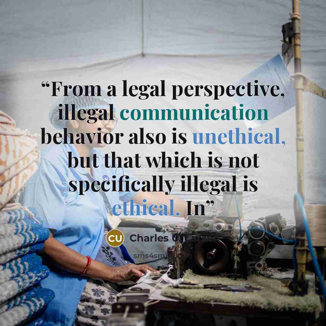 “From a legal perspective, illegal communication behavior also is unethical, but that which is not specifically illegal is ethical. In” quote by Charles U. Larson