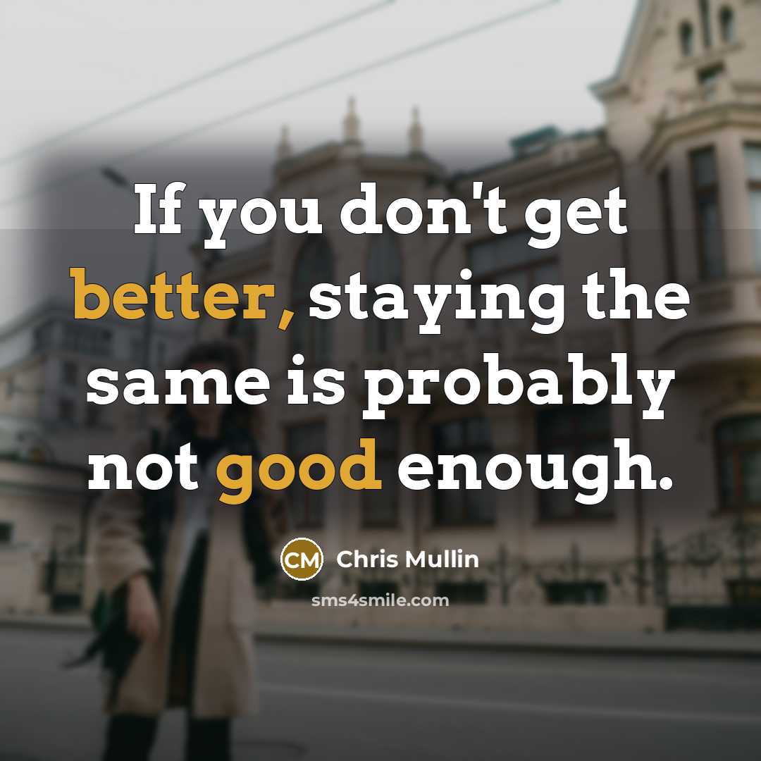 “If you don't get better, staying the same is probably not good enough.” quote by Chris Mullin