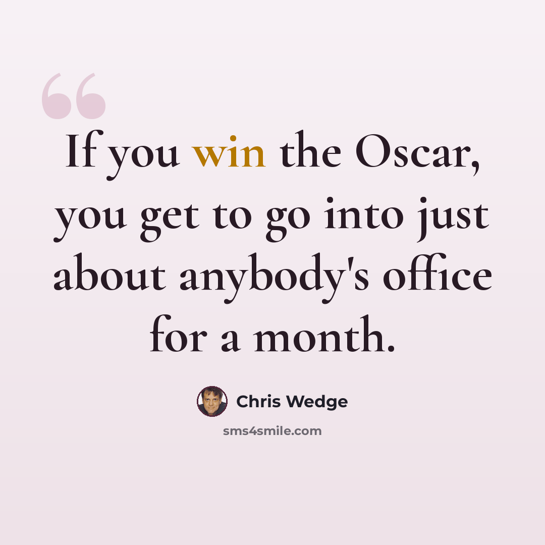 “If you win the Oscar, you get to go into just about anybody's office for a month.” quote by Chris Wedge