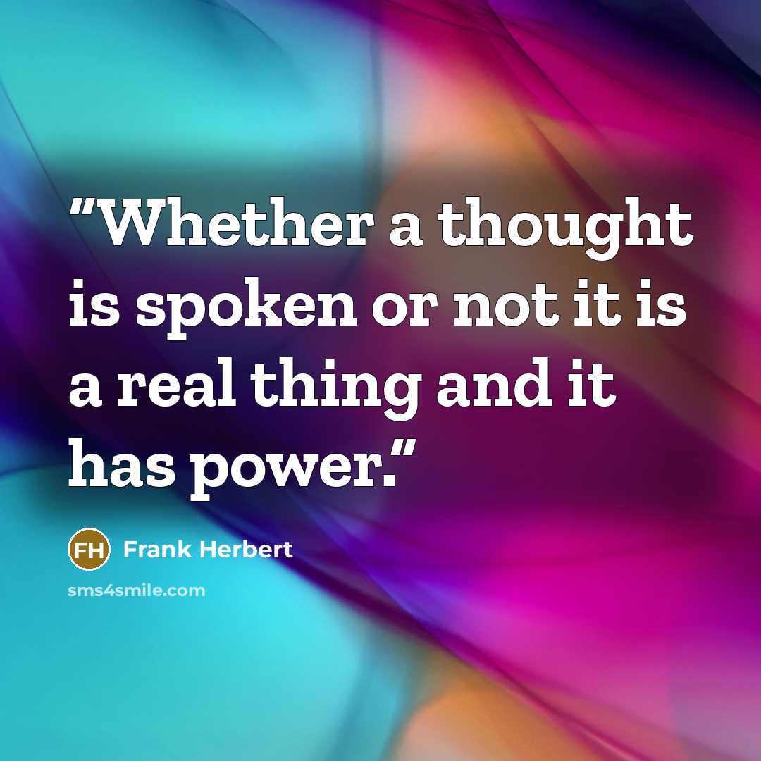 “Whether a thought is spoken or not it is a real thing and it has power.” quote by Frank Herbert