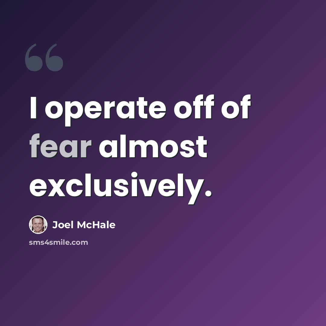 “I operate off of fear almost exclusively.” quote by Joel McHale