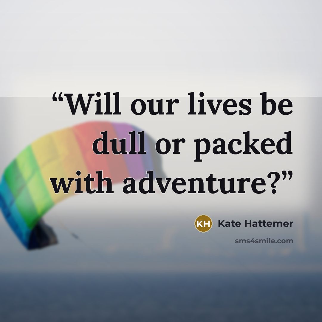 “Will our lives be dull or packed with adventure?” quote by Kate Hattemer