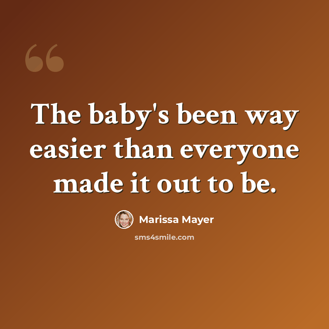 “The baby's been way easier than everyone made it out to be.” quote by Marissa Mayer