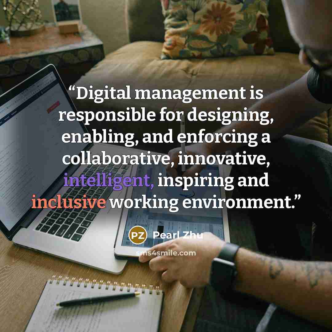 “Digital management is responsible for designing, enabling, and enforcing a collaborative, innovative, intelligent, inspiring and inclusive working environment.” quote by Pearl Zhu