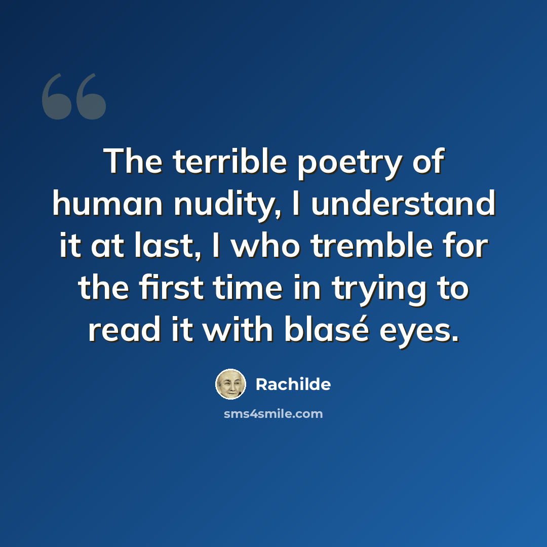 “The terrible poetry of human nudity, I understand it at last, I who tremble for the first time in trying to read it with blasé eyes.” quote by Rachilde