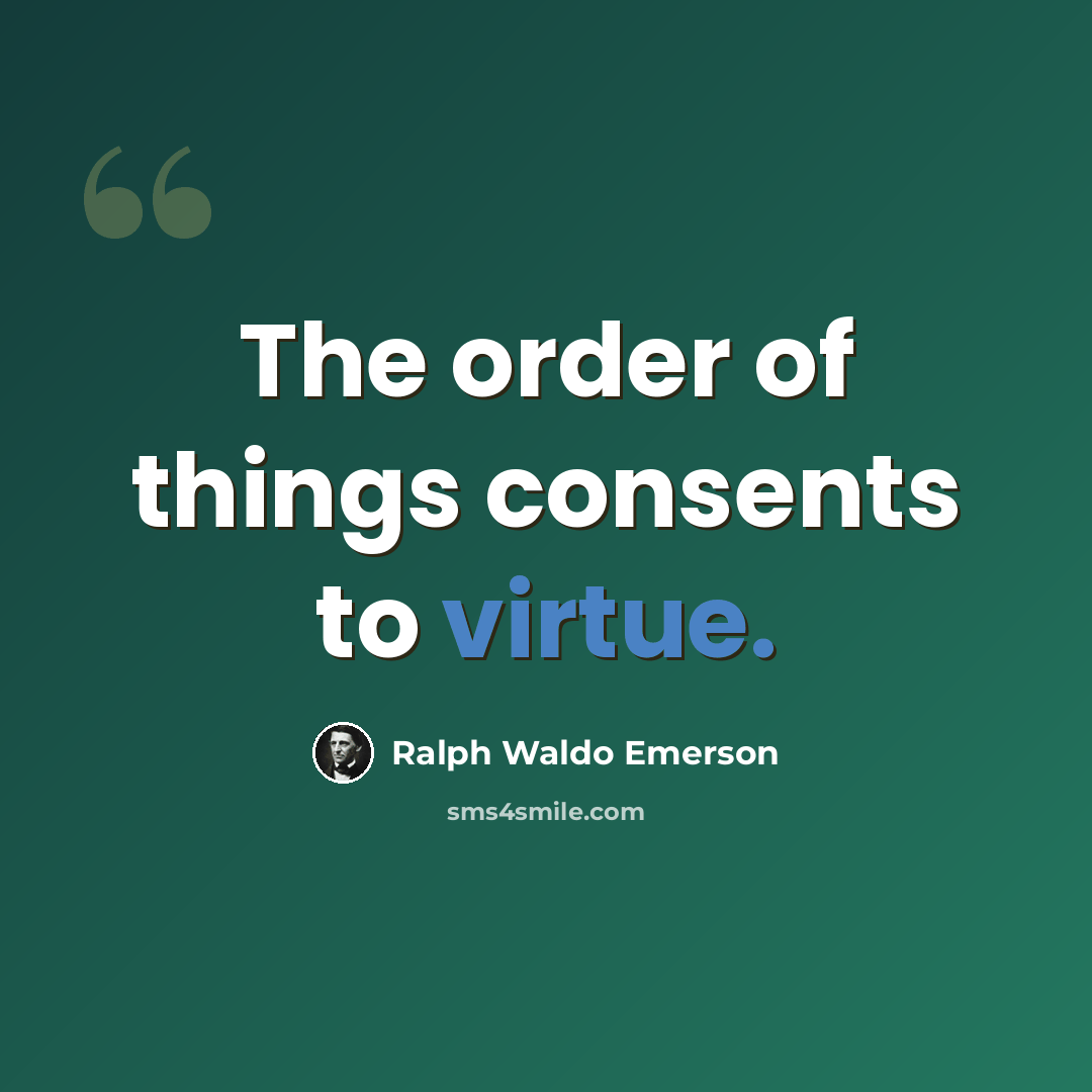 “The order of things consents to virtue.” quote by Ralph Waldo Emerson
