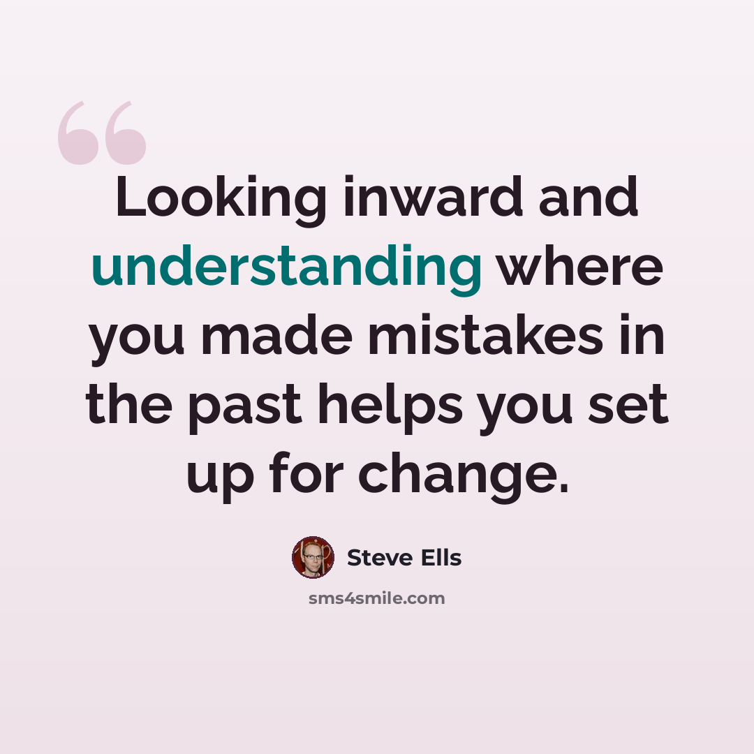 “Looking inward and understanding where you made mistakes in the past helps you set up for change.” quote by Steve Ells