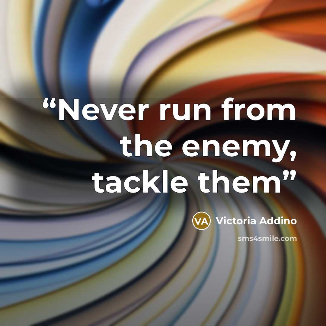 “Never run from the enemy, tackle them” quote by Victoria Addino