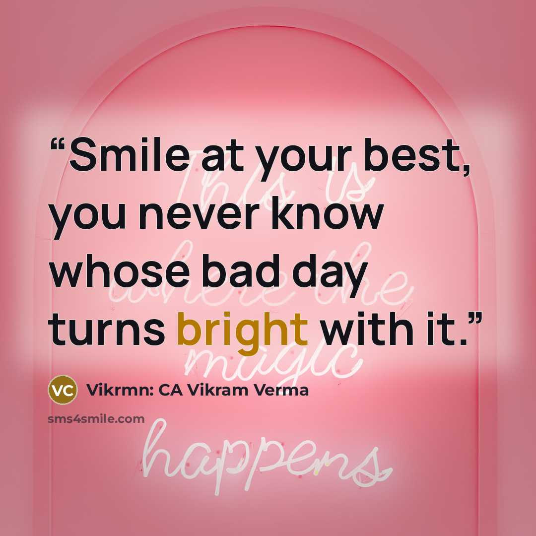 “Smile at your best, you never know whose bad day turns bright with it.” quote by Vikrmn: CA Vikram Verma