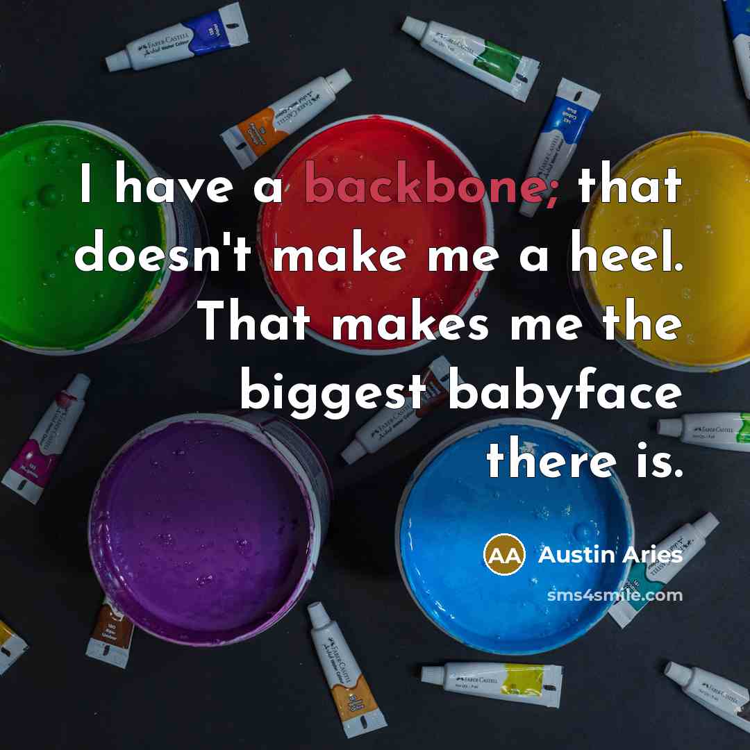 “I have a backbone; that doesn't make me a heel. That makes me the biggest babyface there is.” quote by Austin Aries