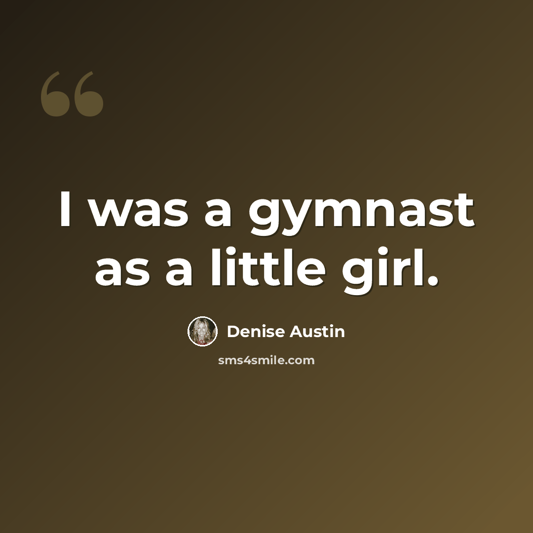 “I was a gymnast as a little girl.” quote by Denise Austin