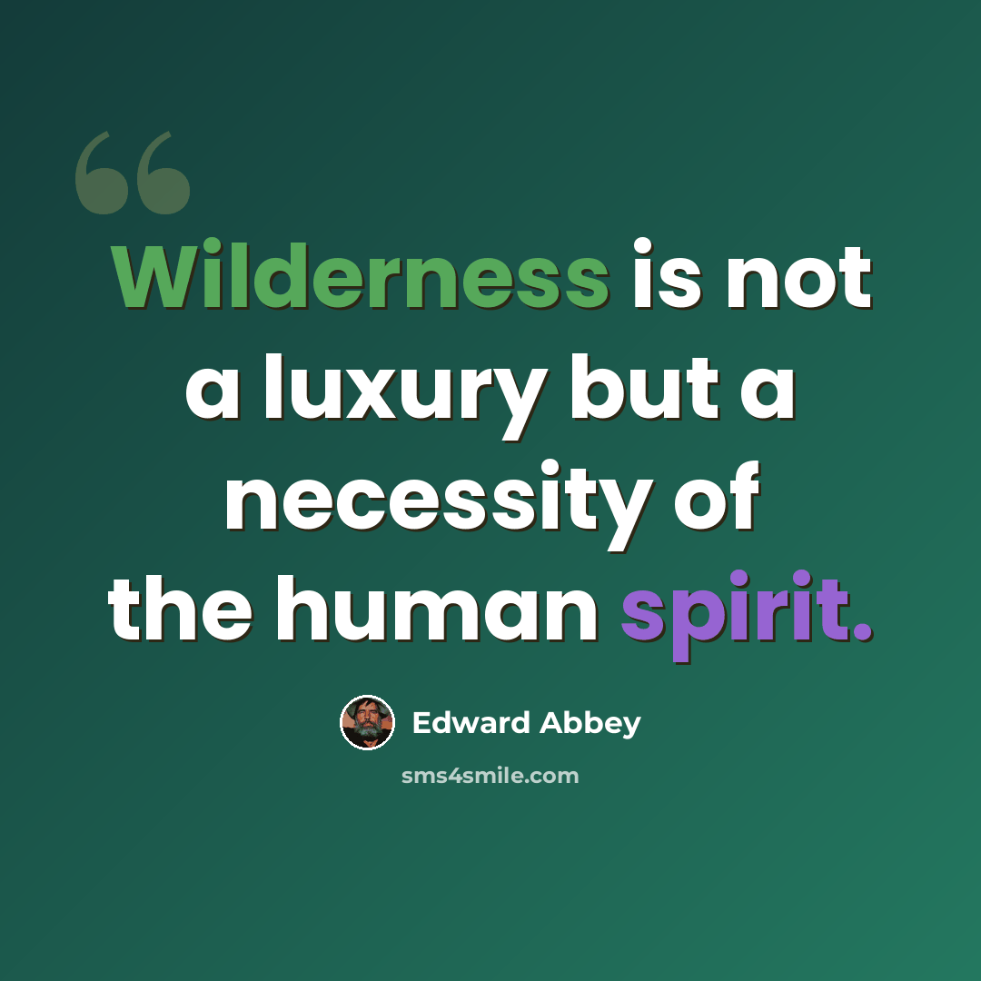 “Wilderness is not a luxury but a necessity of the human spirit.” quote by Edward Abbey