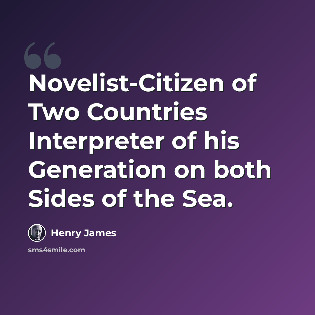 “Novelist-Citizen of Two Countries Interpreter of his Generation on both Sides of the Sea.” quote by Henry James