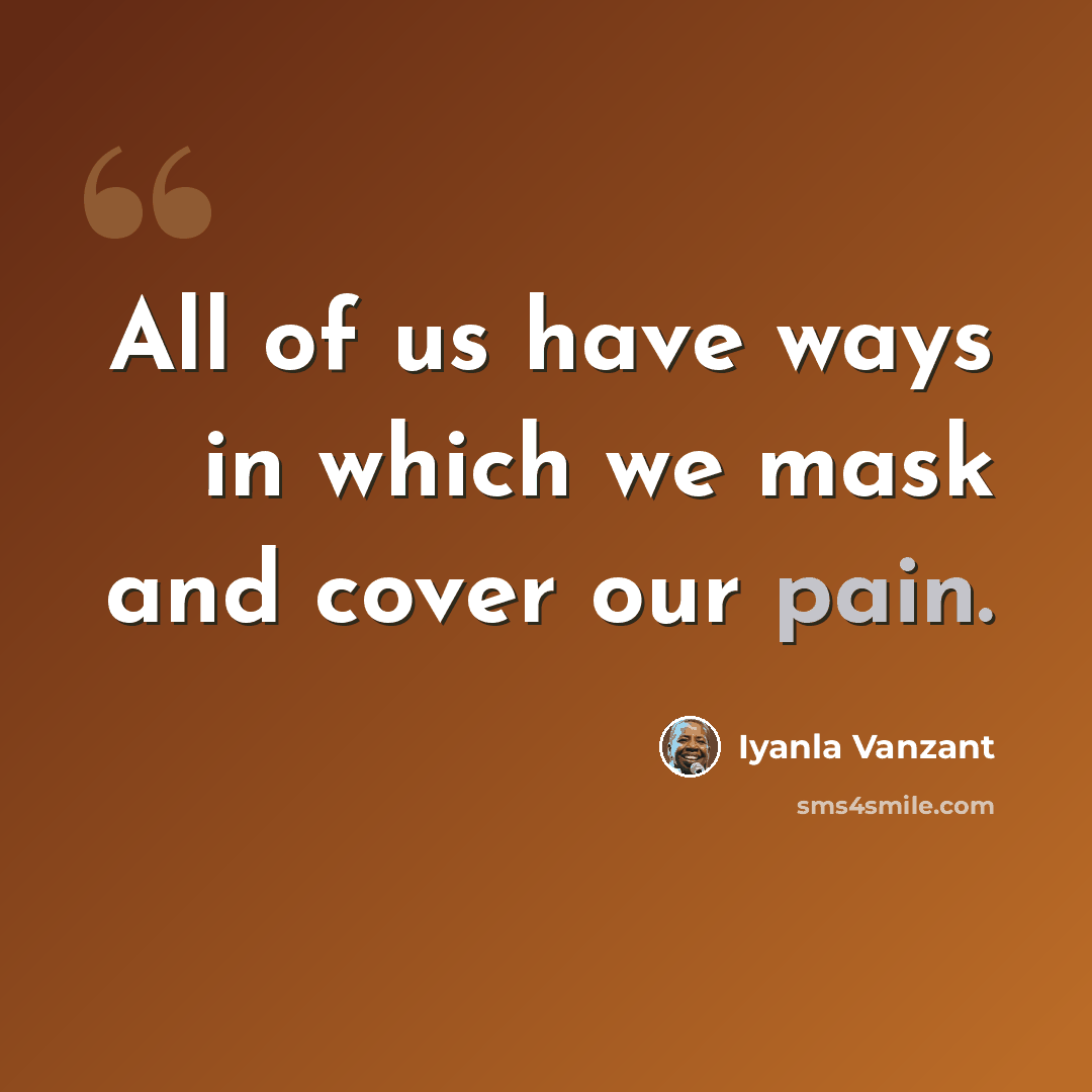 “All of us have ways in which we mask and cover our pain.” quote by Iyanla Vanzant
